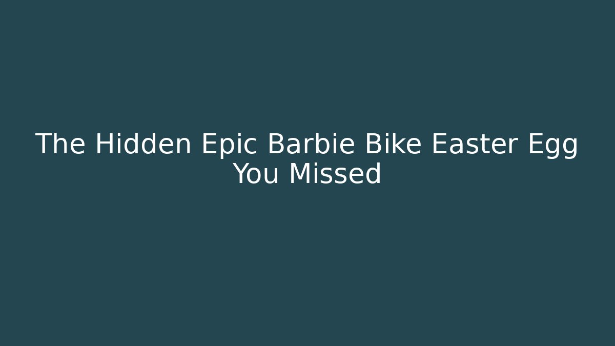 The Hidden Epic Barbie Bike Easter Egg You Missed