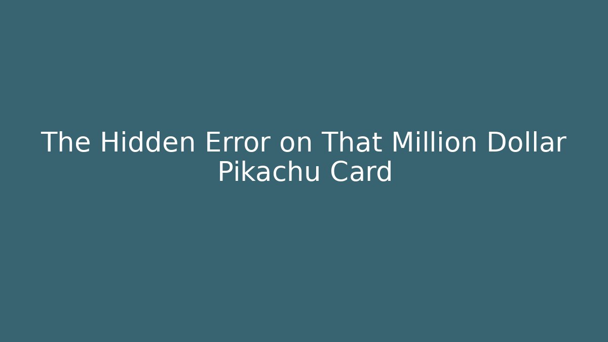 The Hidden Error on That Million Dollar Pikachu Card