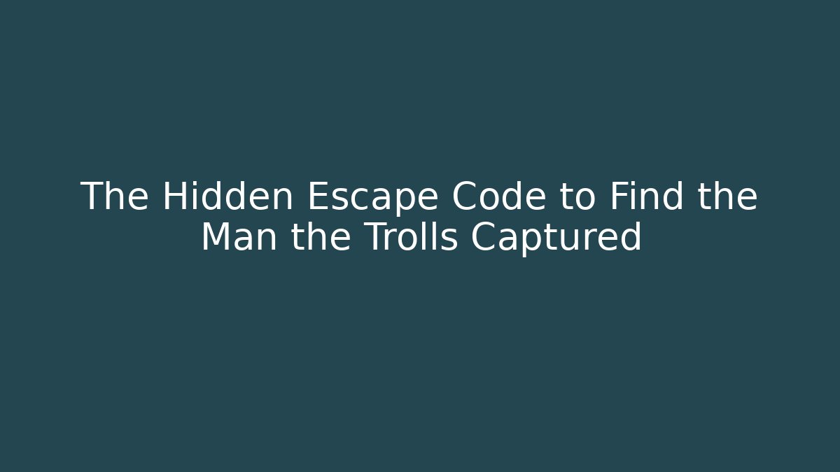 The Hidden Escape Code to Find the Man the Trolls Captured
