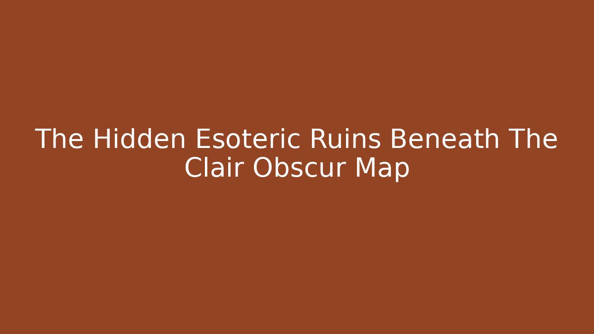The Hidden Esoteric Ruins Beneath The Clair Obscur Map - Critter Realm