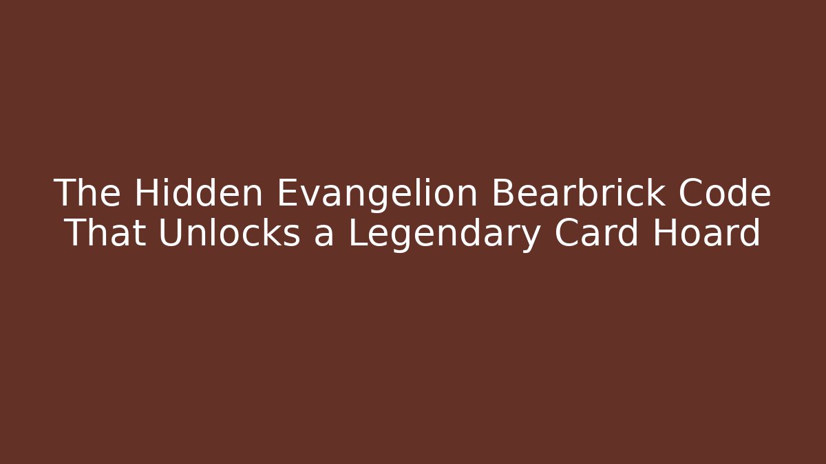 The Hidden Evangelion Bearbrick Code That Unlocks a Legendary Card Hoard