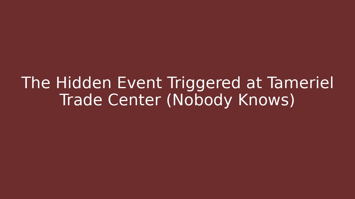 The Hidden Event Triggered at Tameriel Trade Center (Nobody Knows)