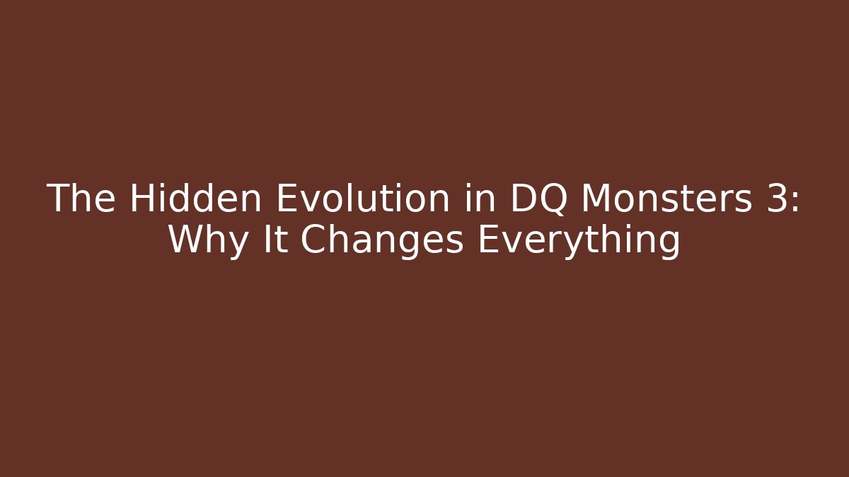 The Hidden Evolution in DQ Monsters 3: Why It Changes Everything