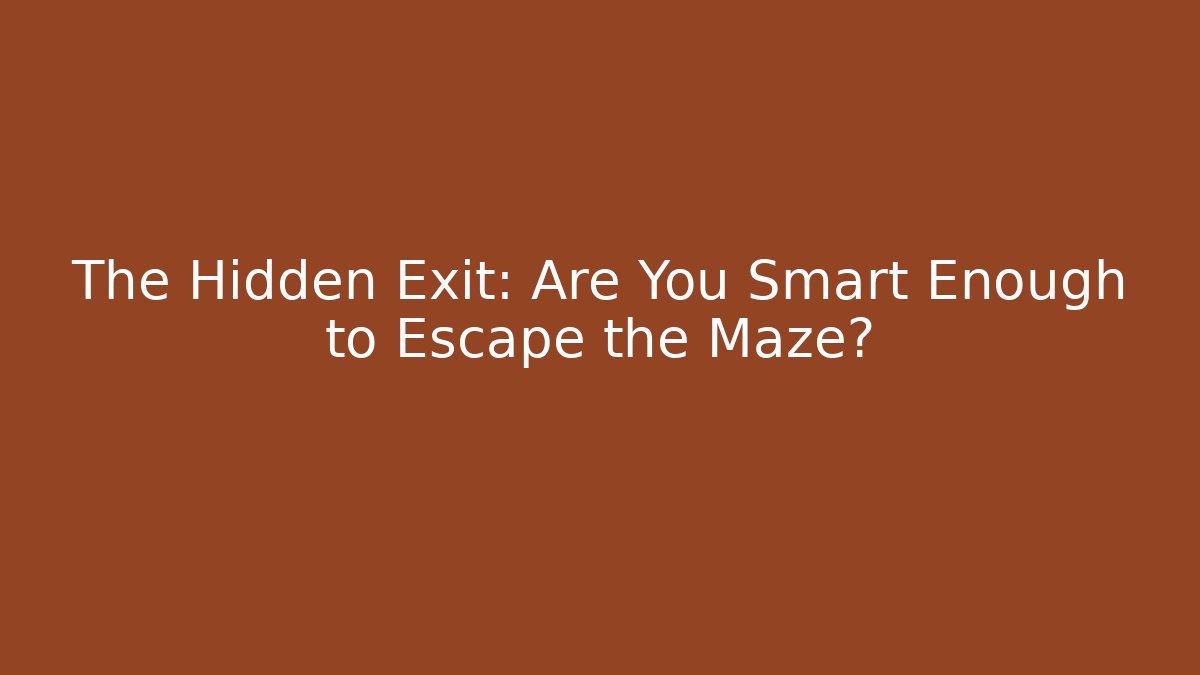 The Hidden Exit: Are You Smart Enough to Escape the Maze?