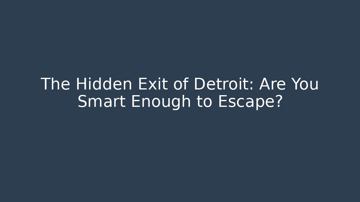 The Hidden Exit of Detroit: Are You Smart Enough to Escape?