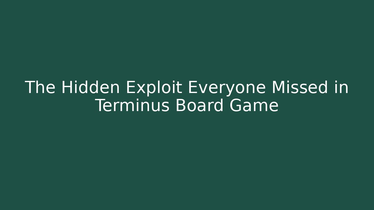 The Hidden Exploit Everyone Missed in Terminus Board Game