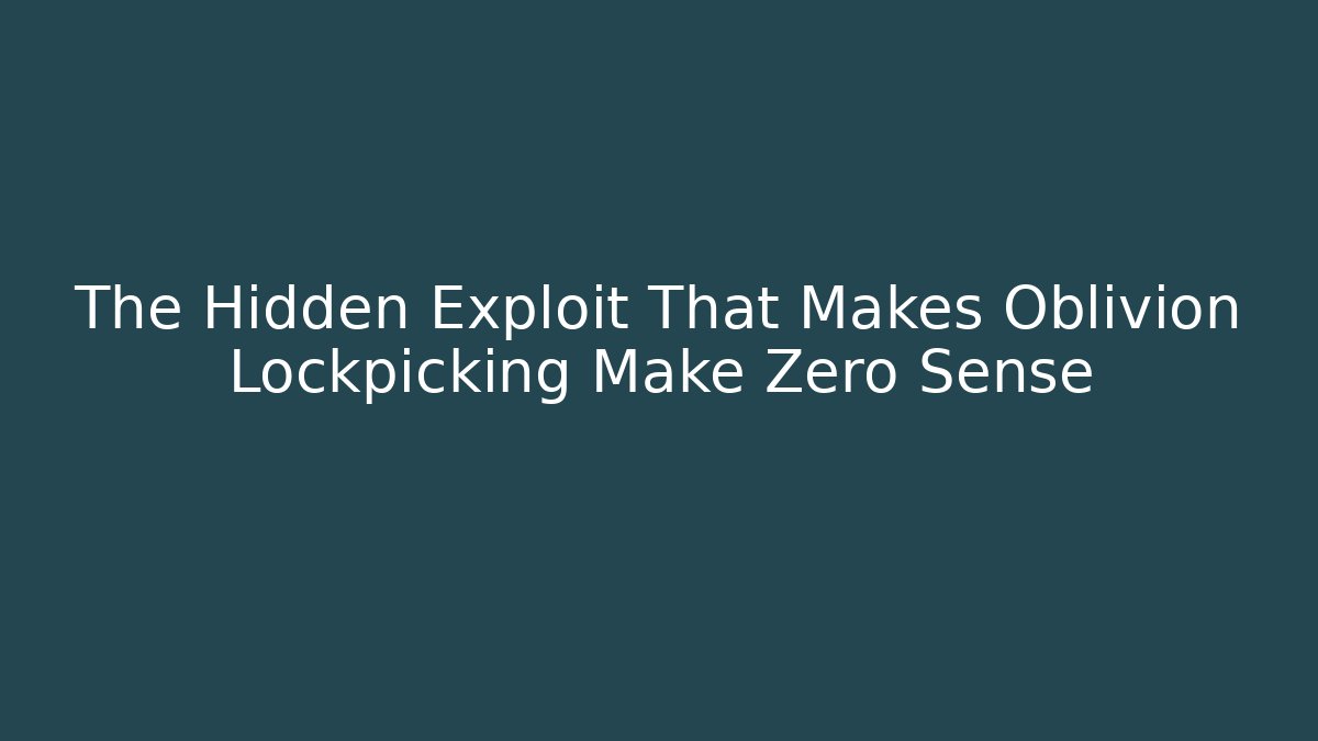 The Hidden Exploit That Makes Oblivion Lockpicking Make Zero Sense