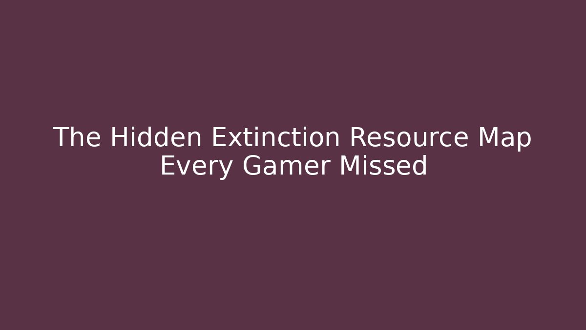 The Hidden Extinction Resource Map Every Gamer Missed