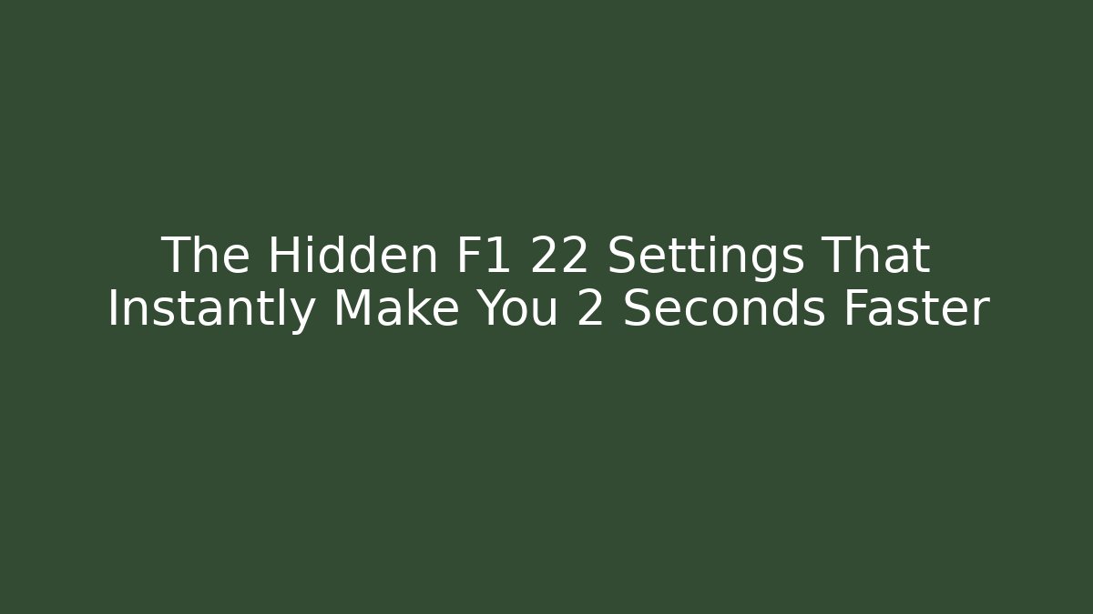 The Hidden F1 22 Settings That Instantly Make You 2 Seconds Faster