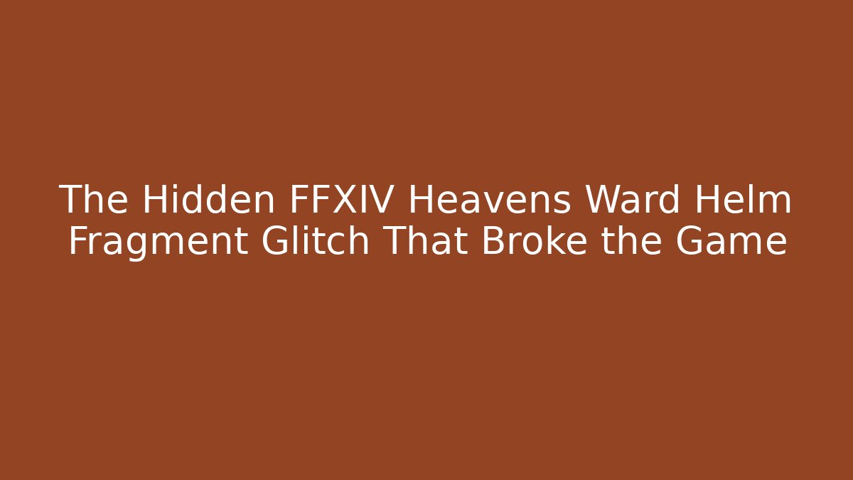 The Hidden FFXIV Heavens Ward Helm Fragment Glitch That Broke the Game