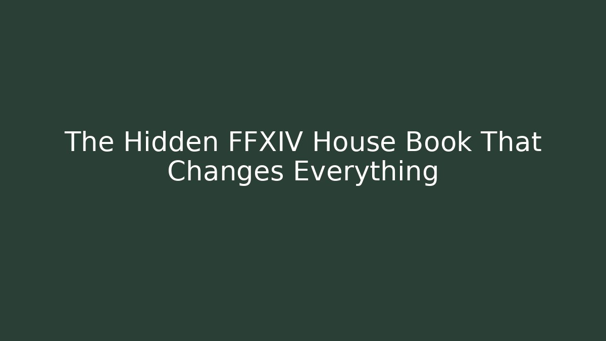 The Hidden FFXIV House Book That Changes Everything