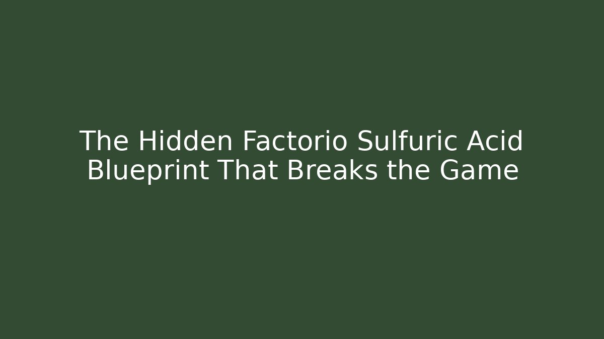 The Hidden Factorio Sulfuric Acid Blueprint That Breaks the Game