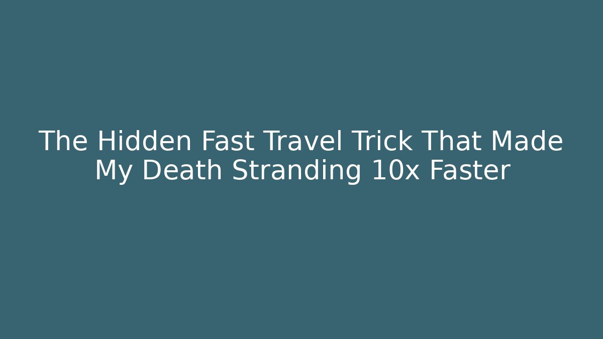 The Hidden Fast Travel Trick That Made My Death Stranding 10x Faster