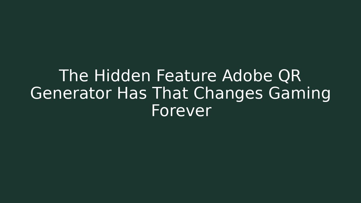 The Hidden Feature Adobe QR Generator Has That Changes Gaming Forever
