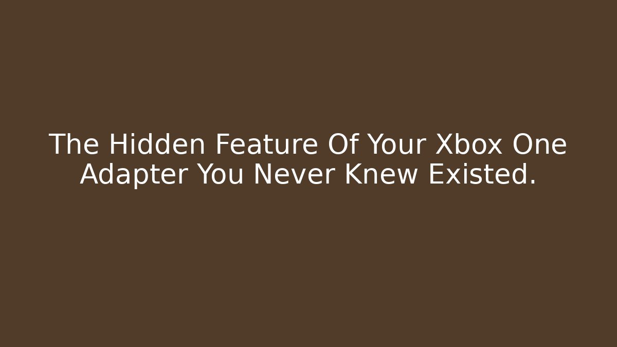 The Hidden Feature Of Your Xbox One Adapter You Never Knew Existed.