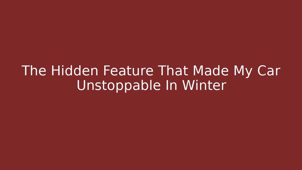 The Hidden Feature That Made My Car Unstoppable In Winter