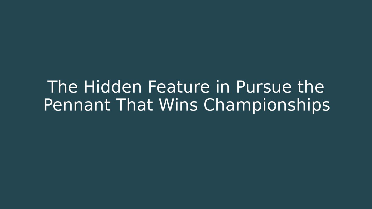 The Hidden Feature in Pursue the Pennant That Wins Championships