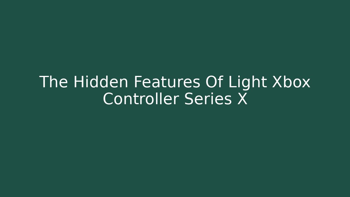 The Hidden Features Of Light Xbox Controller Series X