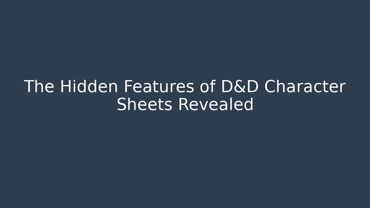 The Hidden Features of D&D Character Sheets Revealed