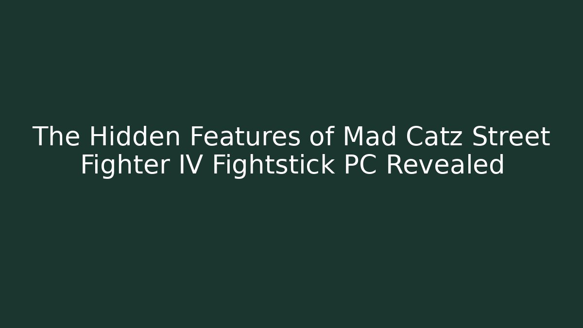 The Hidden Features of Mad Catz Street Fighter IV Fightstick PC Revealed