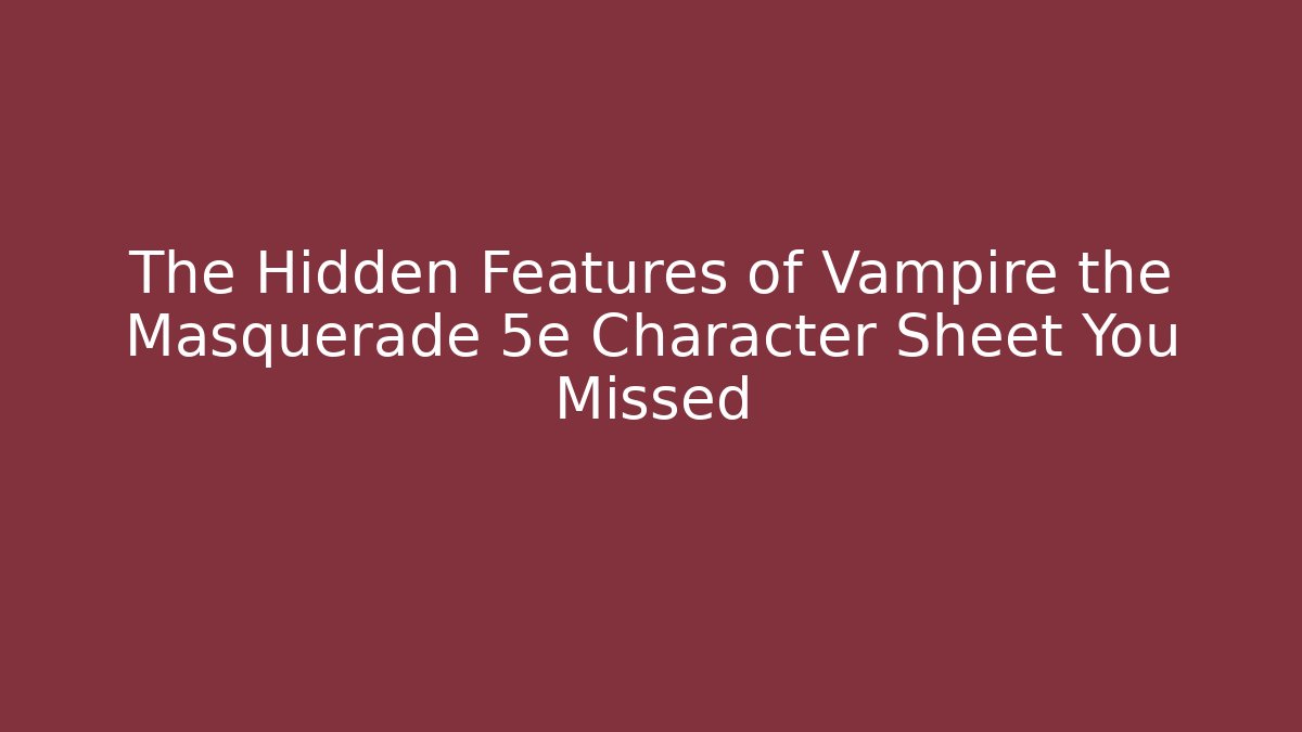 The Hidden Features of Vampire the Masquerade 5e Character Sheet You Missed