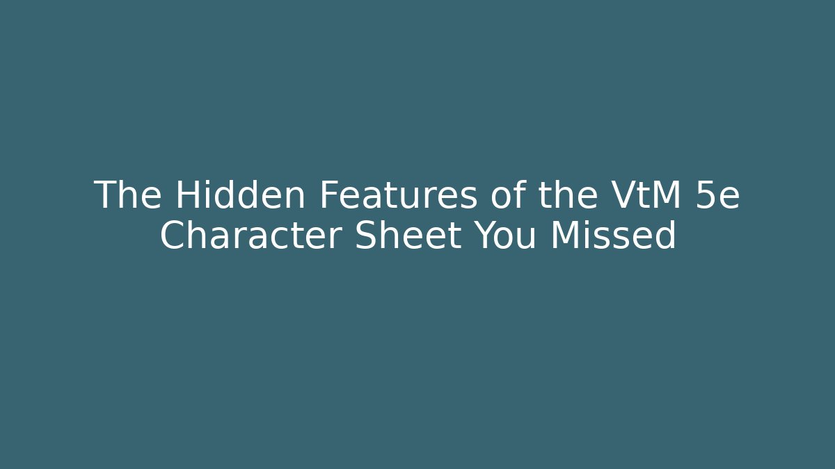 The Hidden Features of the VtM 5e Character Sheet You Missed