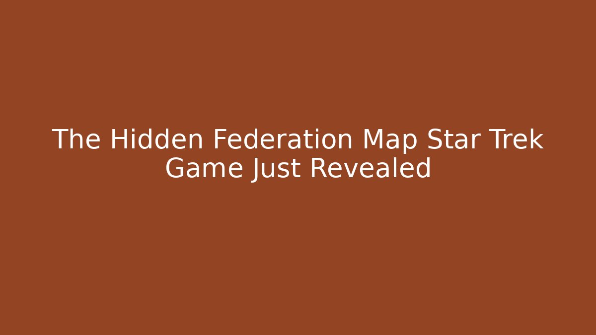 The Hidden Federation Map Star Trek Game Just Revealed