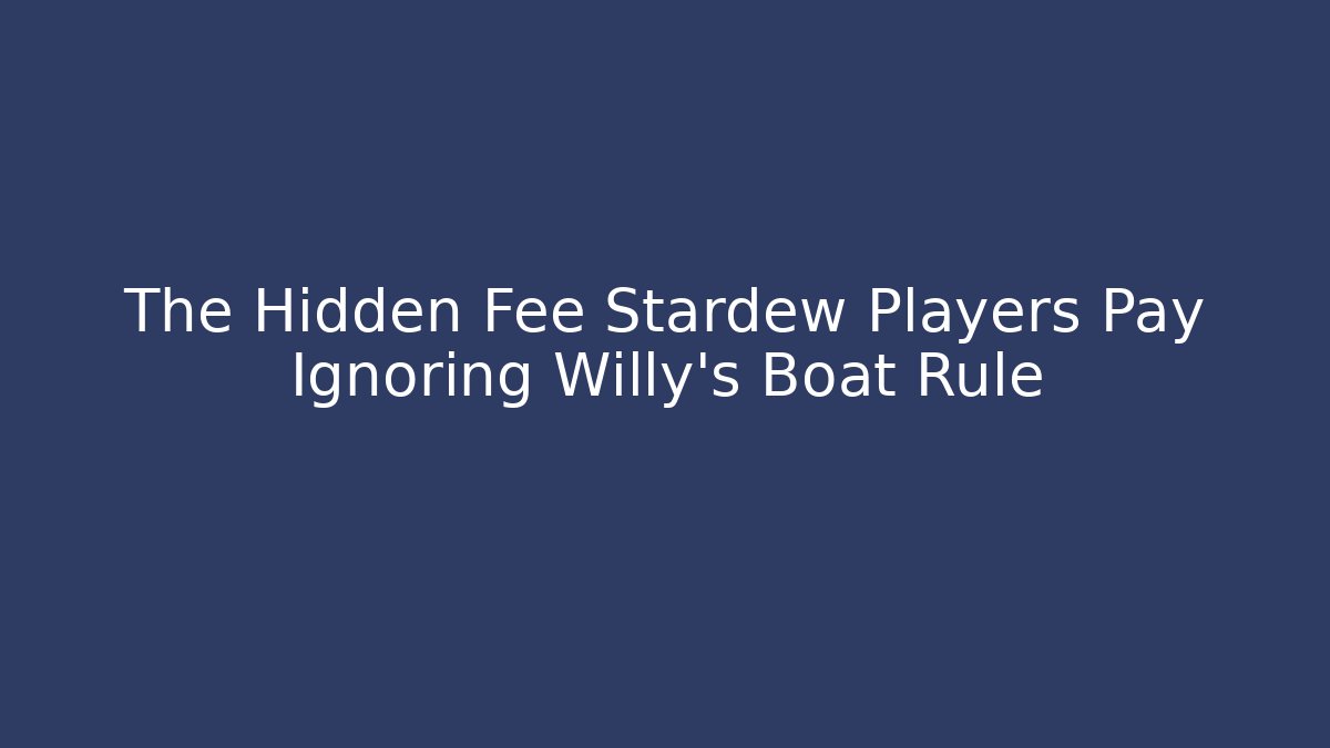 The Hidden Fee Stardew Players Pay Ignoring Willy's Boat Rule