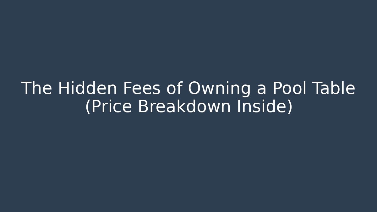 The Hidden Fees of Owning a Pool Table (Price Breakdown Inside)
