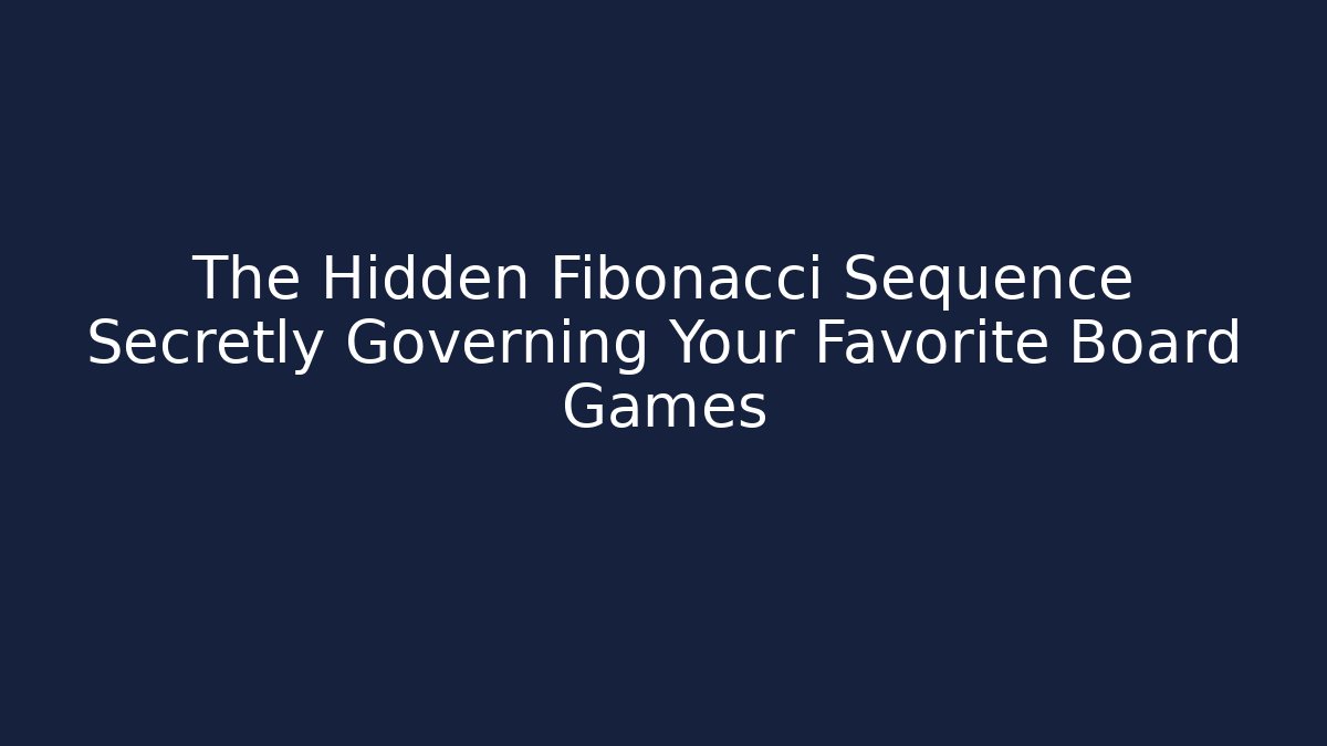 The Hidden Fibonacci Sequence Secretly Governing Your Favorite Board Games