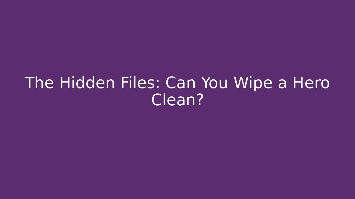 The Hidden Files: Can You Wipe a Hero Clean?