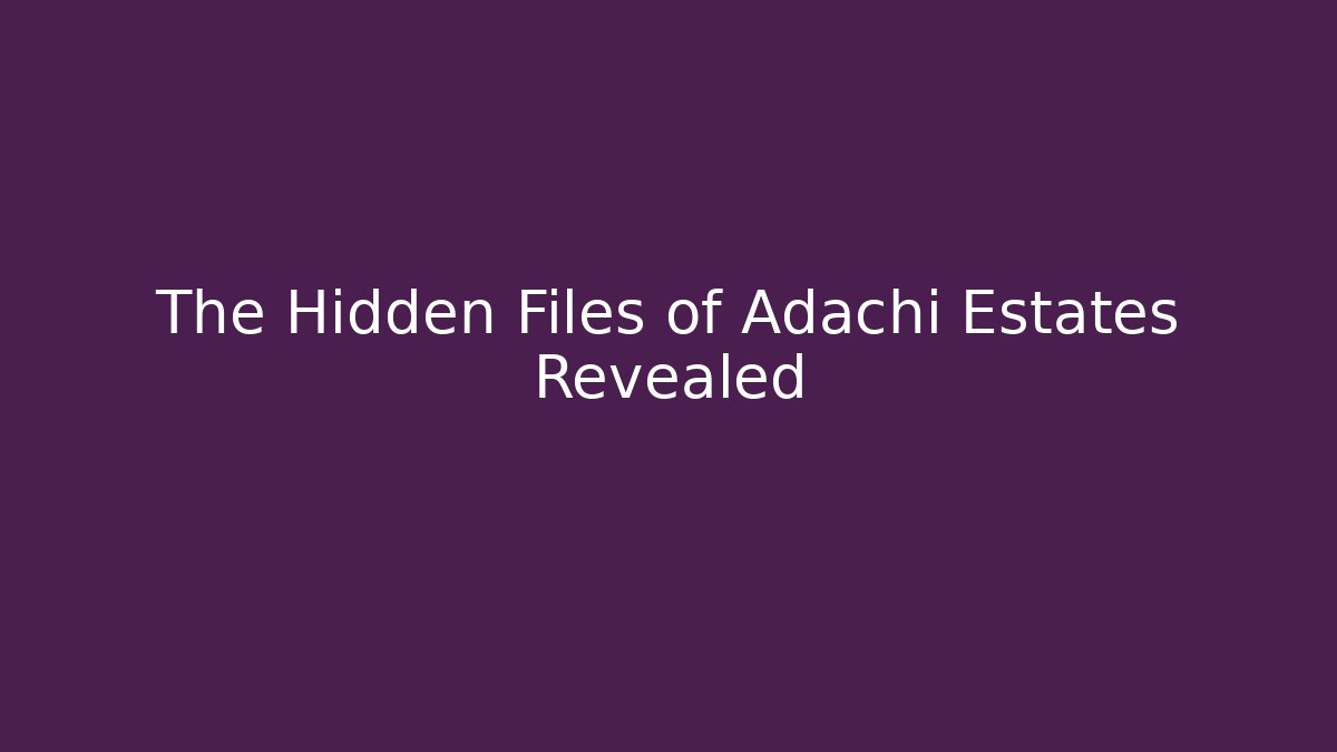 The Hidden Files of Adachi Estates Revealed