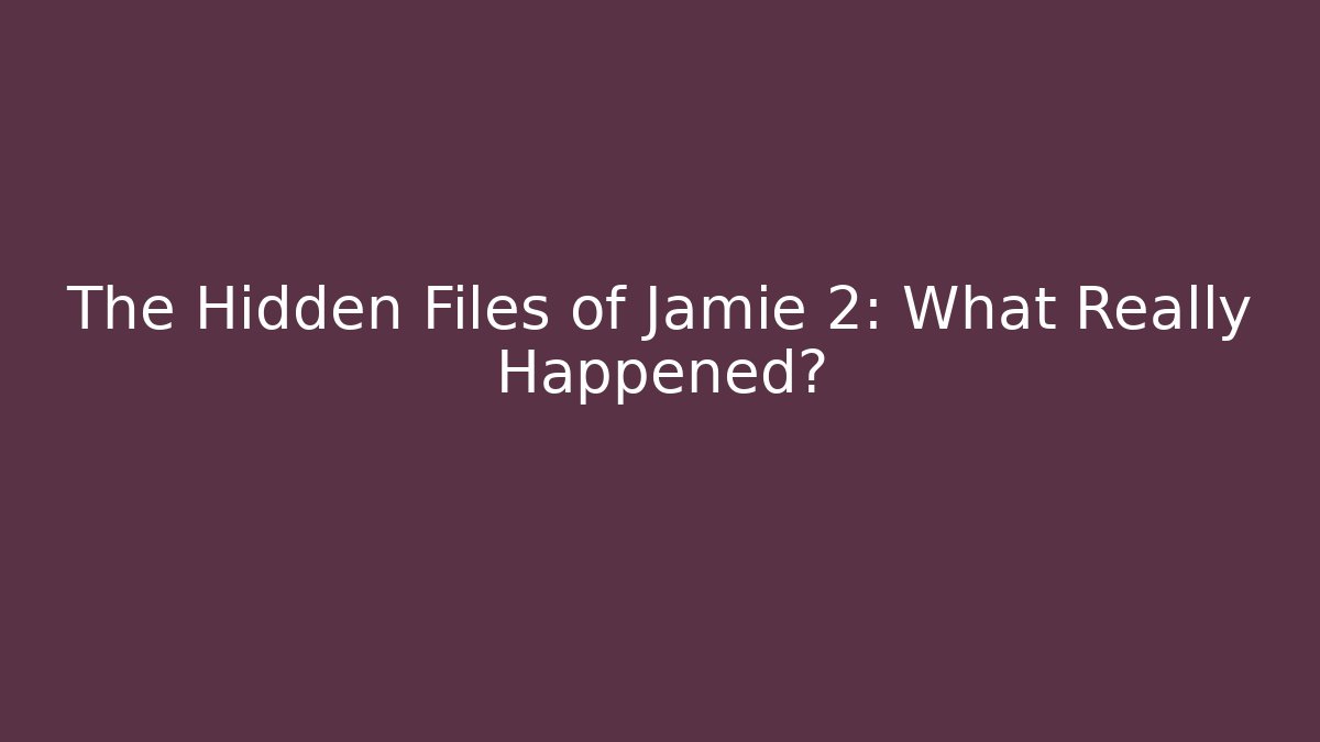 The Hidden Files of Jamie 2: What Really Happened?