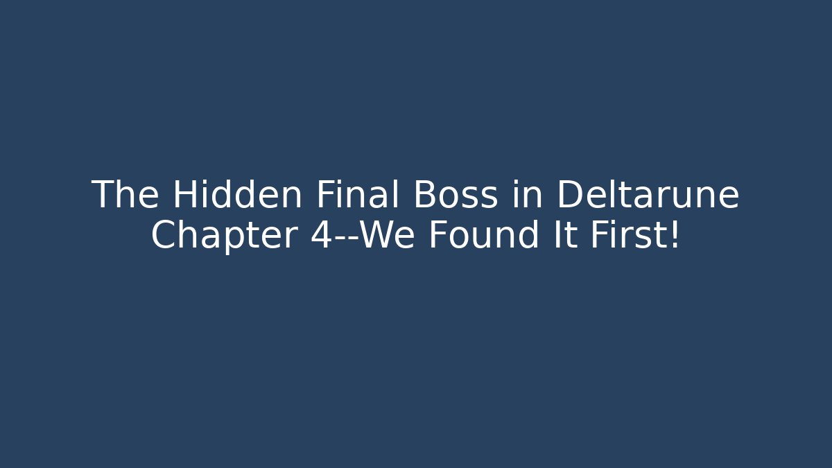 The Hidden Final Boss in Deltarune Chapter 4—We Found It First!