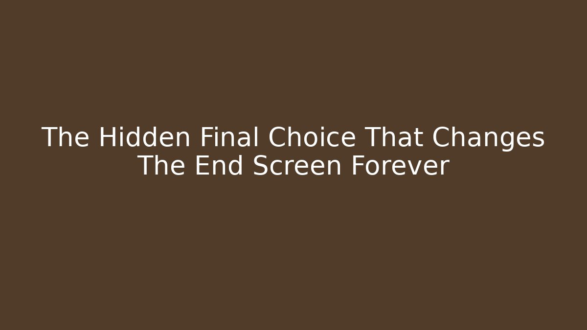 The Hidden Final Choice That Changes The End Screen Forever