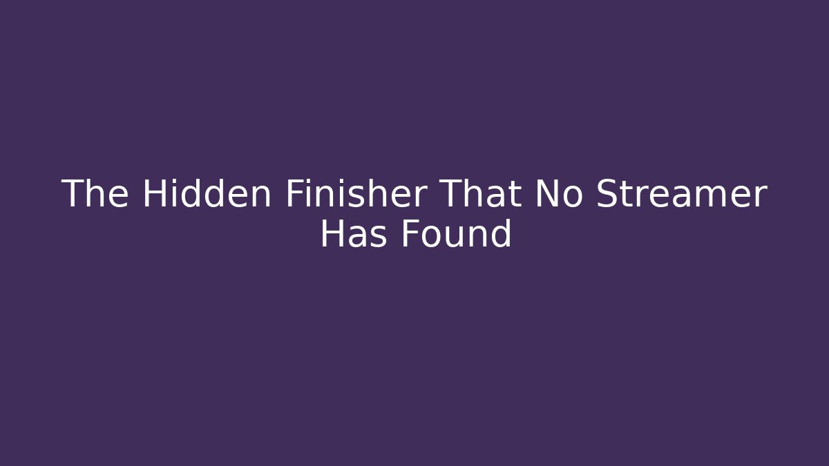 The Hidden Finisher That No Streamer Has Found