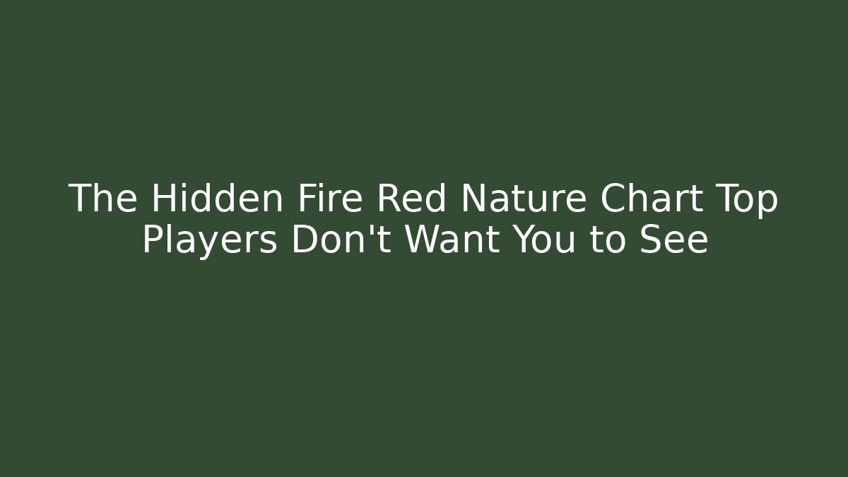 The Hidden Fire Red Nature Chart Top Players Don’t Want You to See