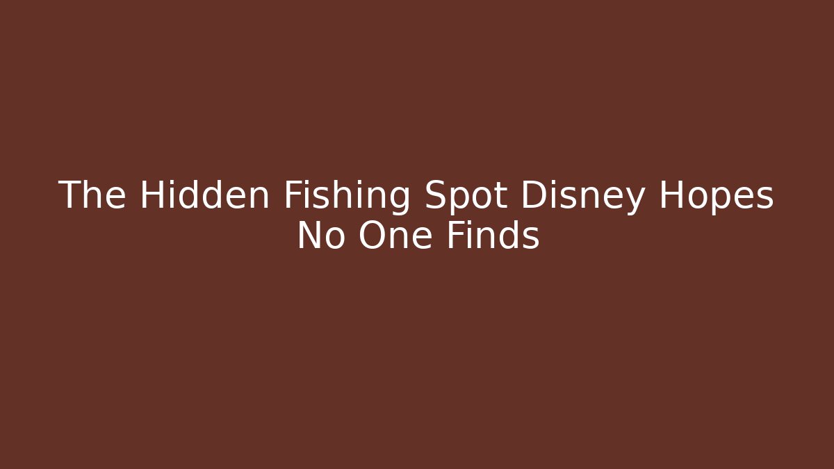 The Hidden Fishing Spot Disney Hopes No One Finds