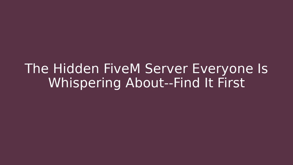 The Hidden FiveM Server Everyone Is Whispering About—Find It First