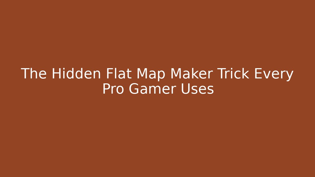 The Hidden Flat Map Maker Trick Every Pro Gamer Uses