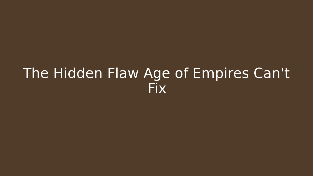 The Hidden Flaw Age of Empires Can't Fix