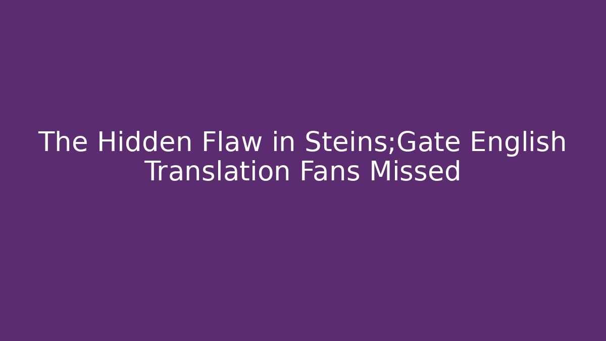 The Hidden Flaw in Steins;Gate English Translation Fans Missed