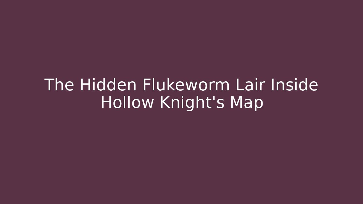 The Hidden Flukeworm Lair Inside Hollow Knight’s Map