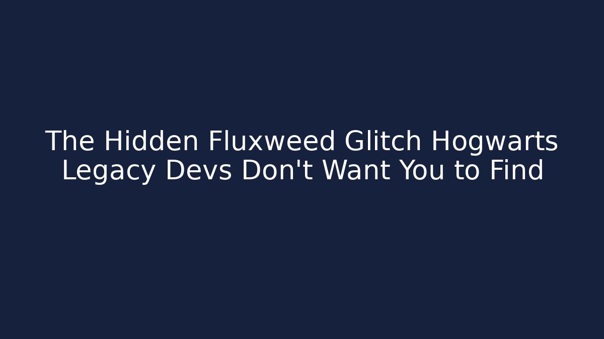 The Hidden Fluxweed Glitch Hogwarts Legacy Devs Don’t Want You to Find