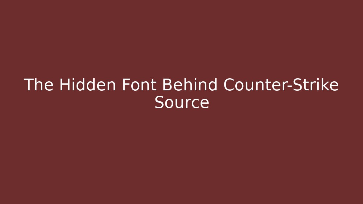 The Hidden Font Behind Counter-Strike Source