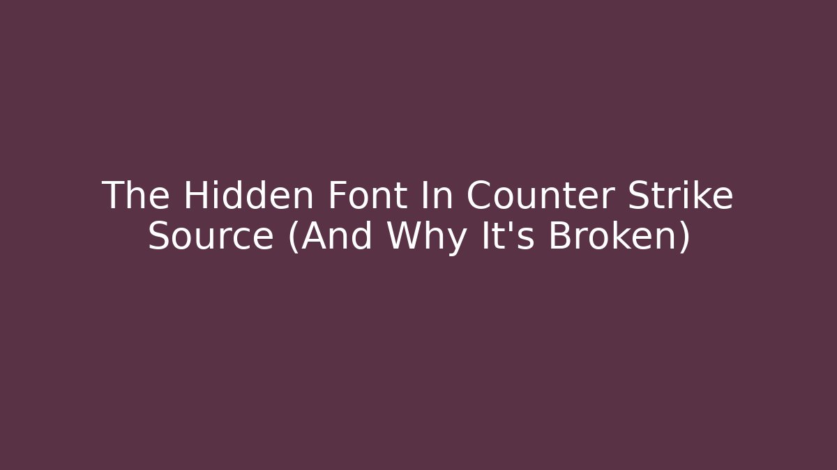 The Hidden Font In Counter Strike Source (And Why It's Broken)