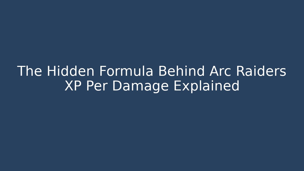 The Hidden Formula Behind Arc Raiders XP Per Damage Explained