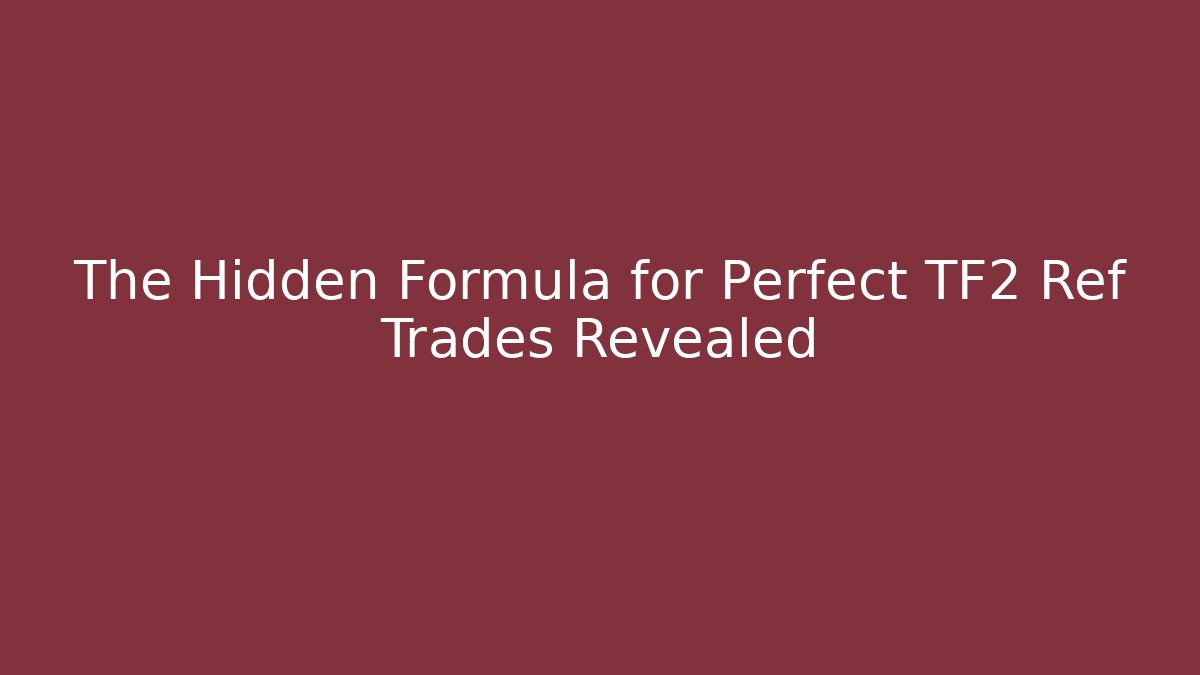 The Hidden Formula for Perfect TF2 Ref Trades Revealed