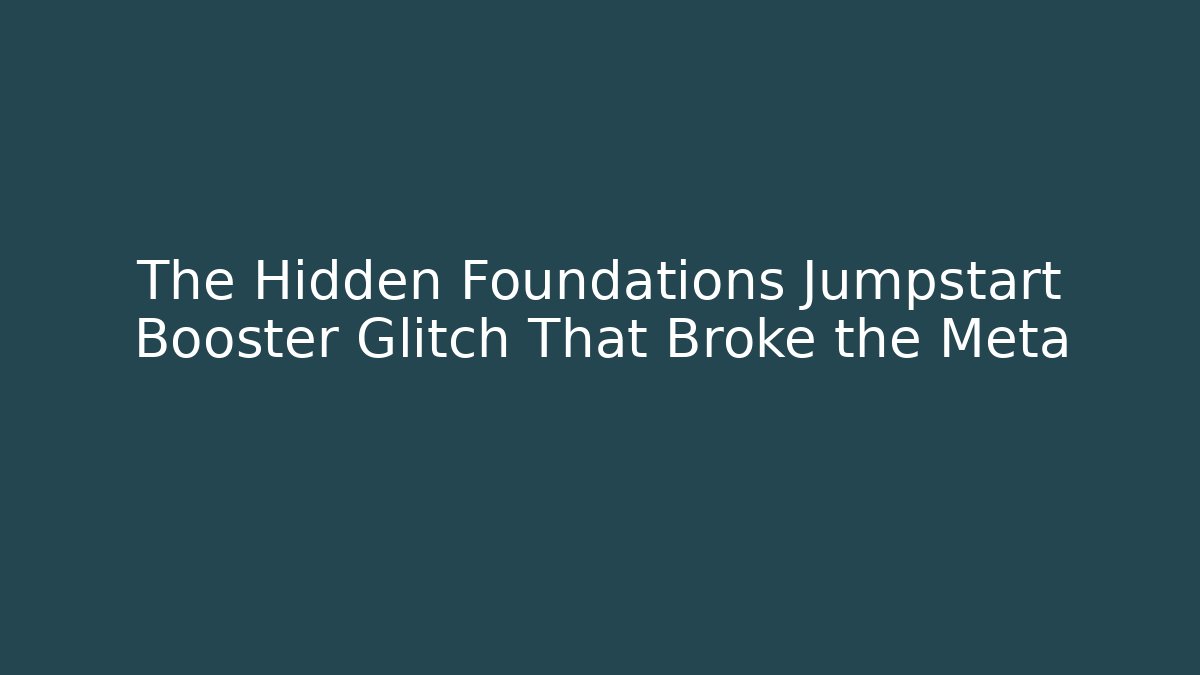 The Hidden Foundations Jumpstart Booster Glitch That Broke the Meta
