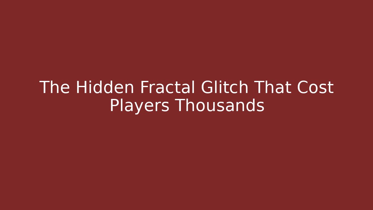 The Hidden Fractal Glitch That Cost Players Thousands